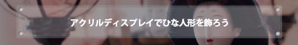 アクリルディスプレイでひな人形を飾ろう