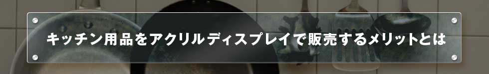 キッチン用品をアクリルディスプレイで販売するメリットとは