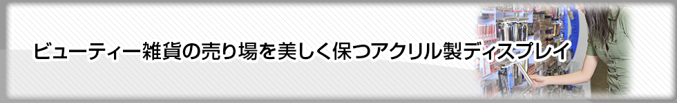 ビューティー雑貨の売り場を美しく保つアクリル製ディスプレイ