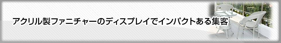 アクリル製ファニチャーのディスプレイでインパクトある集客