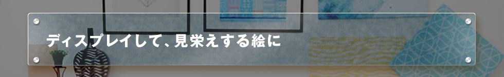 ディスプレイして、見栄えする絵に