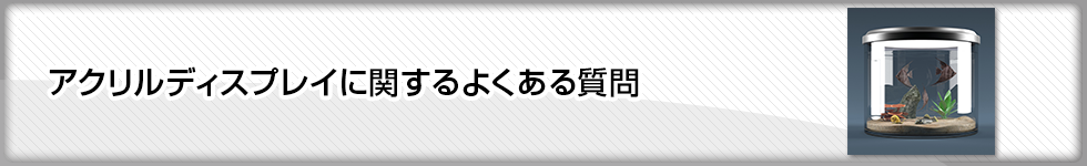 アクリルディスプレイに関するよくある質問